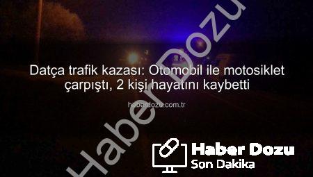Datça trafik kazası: Otomobil ile motosiklet çarpıştı, 2 kişi hayatını kaybetti