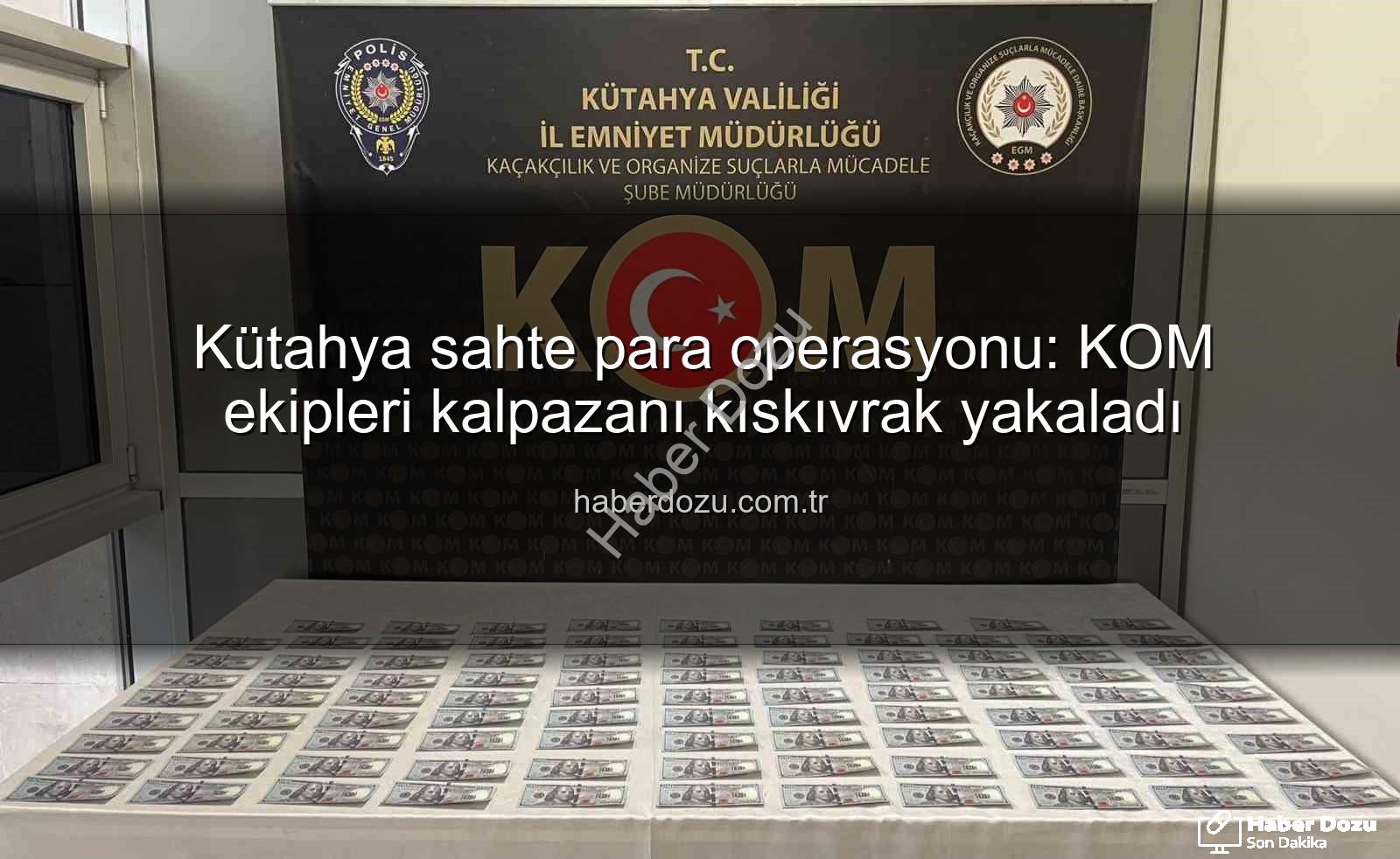 Kütahya sahte para operasyonu - Kütahya sahte para operasyonu: KOM ekipleri kalpazanı kıskıvrak yakaladı