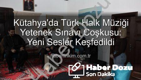 Kütahya’da Türk Halk Müziği Yetenek Sınavı: Yeni Sesler Keşfedildi, Kültür Mirası Yaşatılıyor