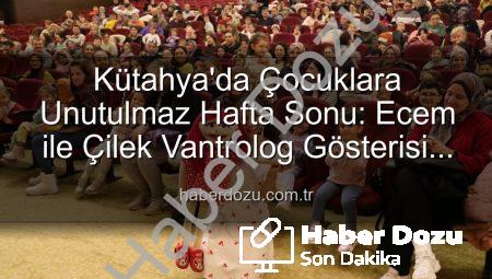 Kütahya’da Çocuklara Unutulmaz Hafta Sonu: Ecem ile Çilek Vantrolog Gösterisi Büyüledi