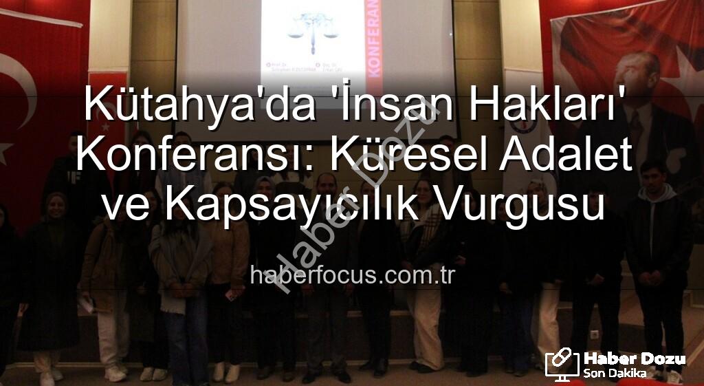 insan hakları - Kütahya'da İnsan Hakları Vurgusu: Küresel Adaletsizlikler ve Çözüm Yolları Masaya Yatırıldı