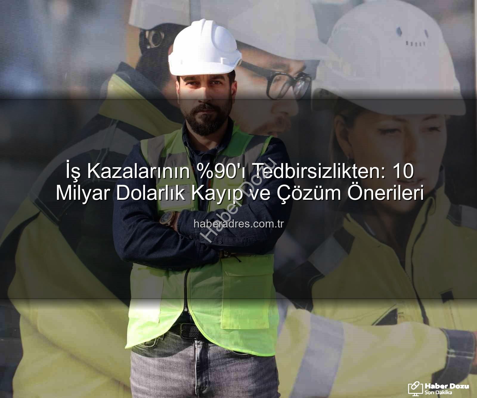 iş kazaları - İş Kazalarının 'ı Dikkatsizlikten! Uzmanlar Tedbirleri Yatırım Olarak Görmeyi Öğütlüyor