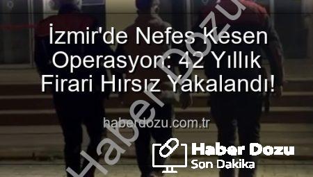İzmir’de Nefes Kesen Operasyon: 42 Yıllık Firari Hırsız Yakalandı!