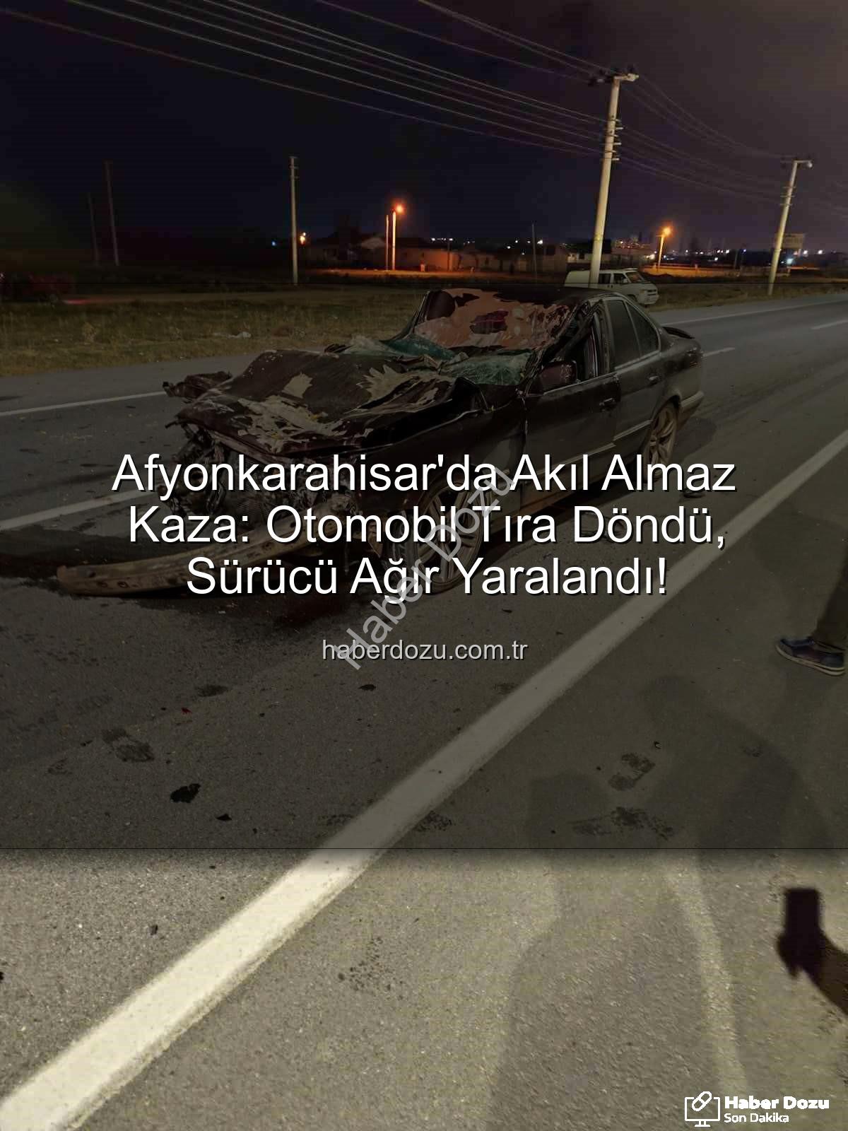 Afyonkarahisar kaza - Afyonkarahisar'da Akıl Almaz Kaza: Otomobil Tıra Döndü, Sürücü Ağır Yaralandı!