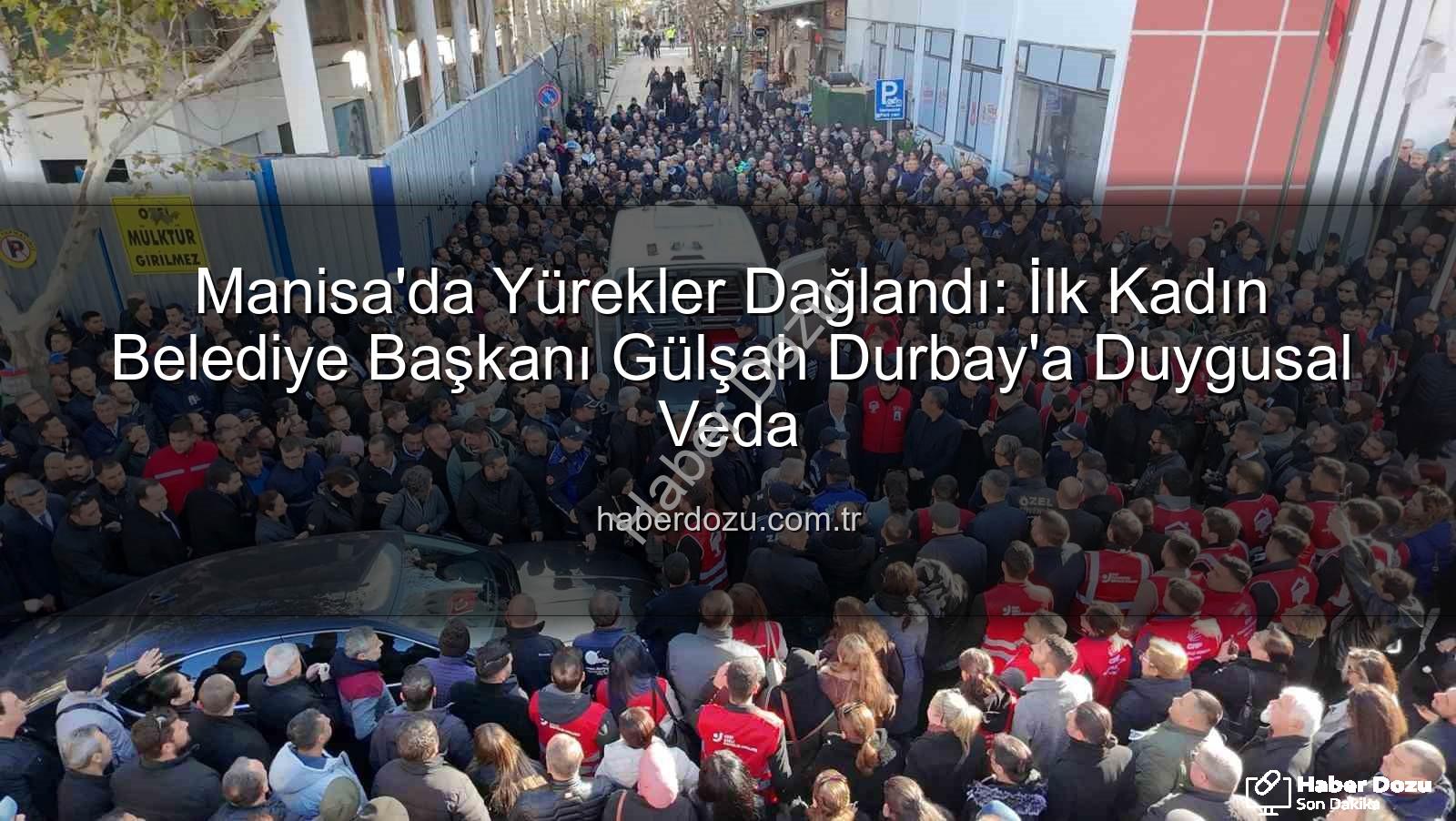 Gülşah Durbay - Manisa'da Yürekler Dağlandı: İlk Kadın Belediye Başkanı Gülşah Durbay'a Duygusal Veda