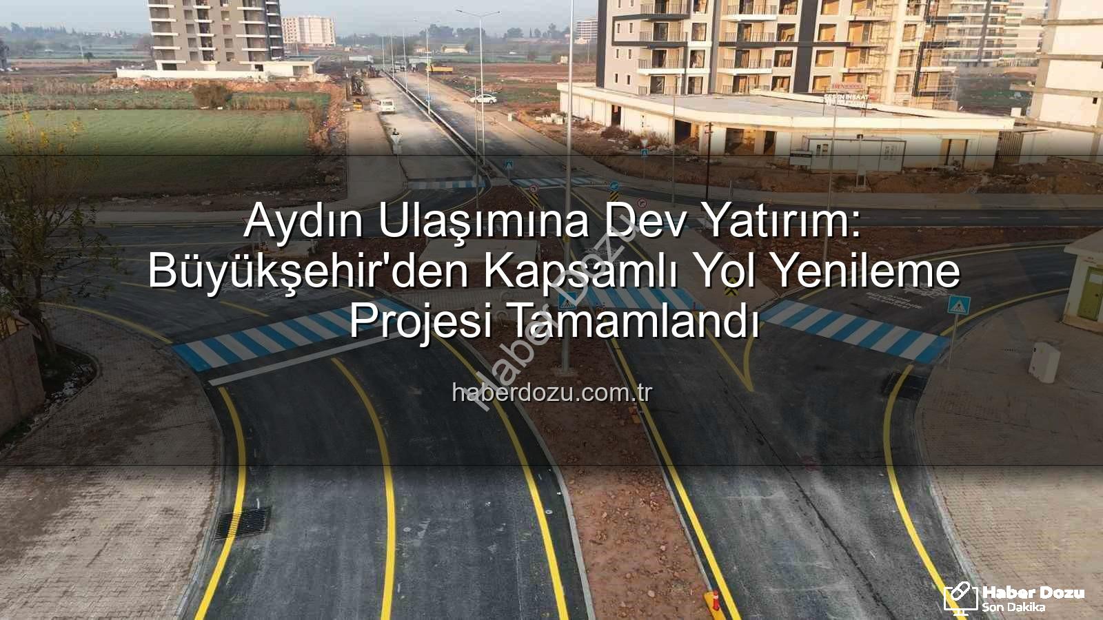 Aydın ulaşım altyapısı - Aydın Ulaşımına Dev Yatırım: Büyükşehir'den Kapsamlı Yol Yenileme Projesi Tamamlandı