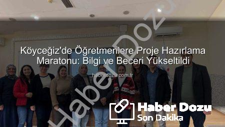 Köyceğiz’de Öğretmenlere Proje Hazırlama Maratonu: Bilgi ve Beceri Yükseltildi