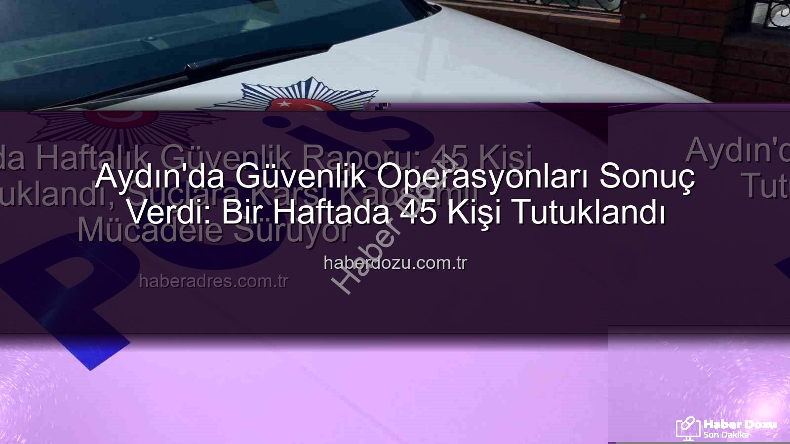 Aydın güvenlik operasyonları - Aydın'da Güvenlik Operasyonları Sonuç Verdi: Bir Haftada 45 Kişi Tutuklandı