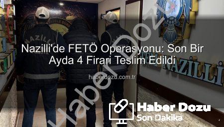 Nazilli’de FETÖ Operasyonu: Son Bir Ayda 4 Firari Teslim Edildi