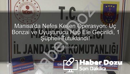 Manisa’da Nefes Kesen Operasyon: Uç Bonzai ve Uyuşturucu Hap Ele Geçirildi, 1 Şüpheli Tutuklandı!
