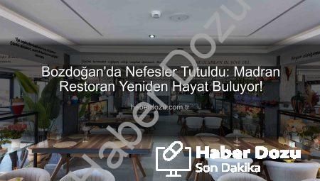 Bozdoğan’da Nefesler Tutuldu: Madran Restoran Yeniden Hayat Buluyor!