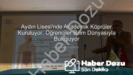Aydın Lisesi’nde Akademik Köprüler Kuruluyor: Öğrenciler Bilim Dünyasıyla Buluşuyor