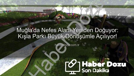 Muğla’da Nefes Alanı Yeniden Doğuyor: Kışla Parkı Büyük Dönüşümle Açılıyor!