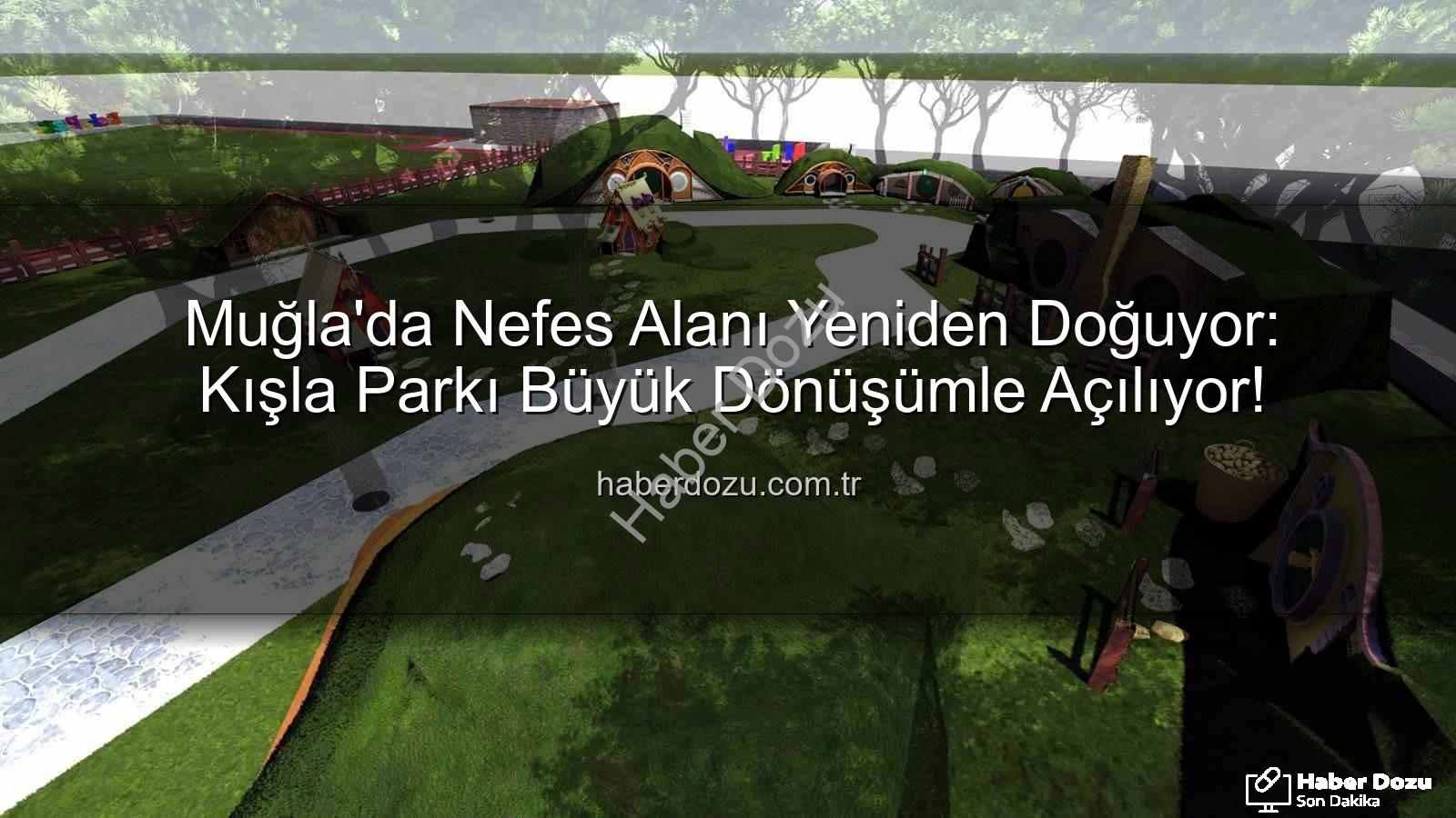 Kışla Parkı - Muğla'da Nefes Alanı Yeniden Doğuyor: Kışla Parkı Büyük Dönüşümle Açılıyor!