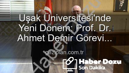 Uşak Üniversitesi’nde Yeni Dönem: Prof. Dr. Ahmet Demir Rektörlük Görevini Devraldı