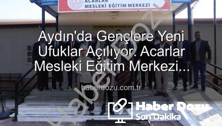 Aydın’da Gençlere Yeni Ufuklar Açılıyor: Acarlar Mesleki Eğitim Merkezi Hizmete Girdi