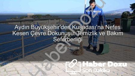 Aydın Büyükşehir’den Kuşadası’na Nefes Kesen Çevre Dokunuşu: Temizlik ve Bakım Seferberliği