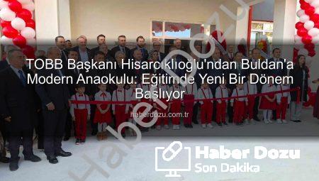 TOBB Başkanı Hisarcıklıoğlu’ndan Buldan’a Modern Anaokulu: Eğitimde Yeni Bir Dönem Başlıyor