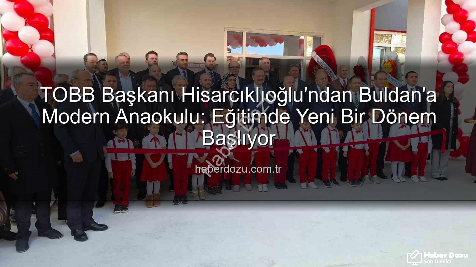TOBB Buldan Anaokulu - TOBB Başkanı Hisarcıklıoğlu'ndan Buldan'a Modern Anaokulu: Eğitimde Yeni Bir Dönem Başlıyor