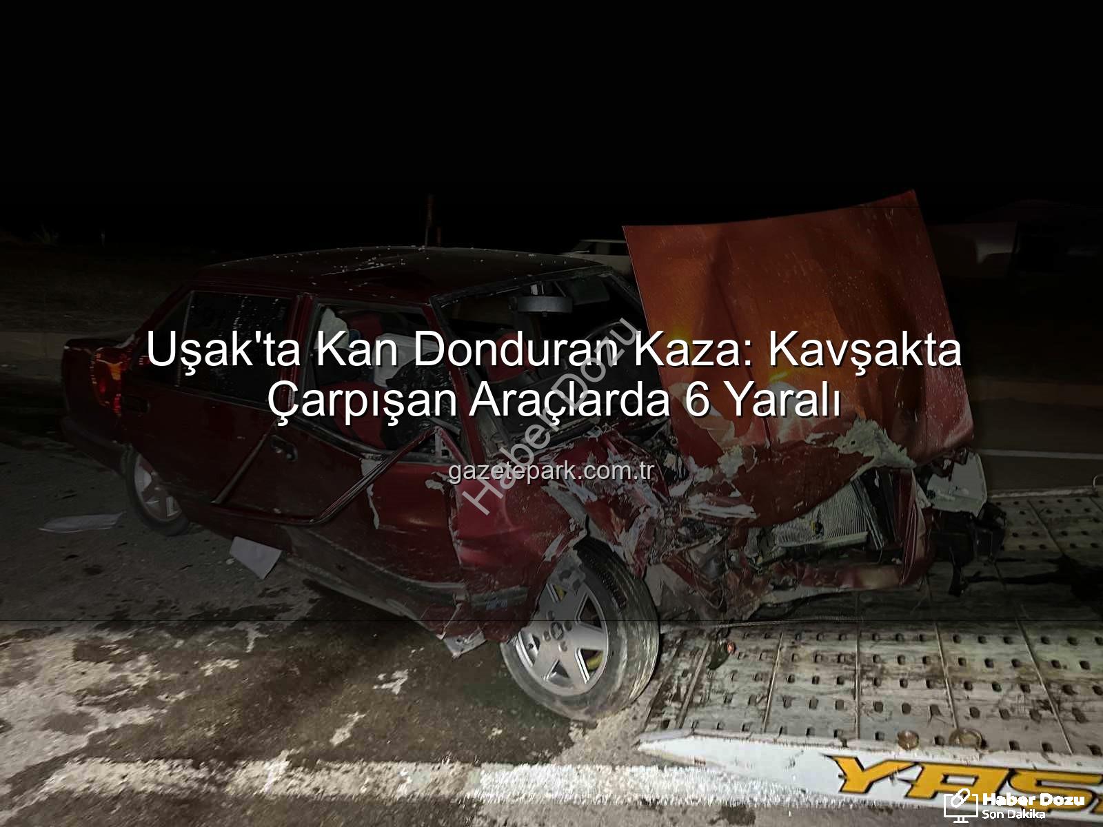 Uşak kaza - Uşak'ta Trafik Felaketi: Kavşakta Çarpışan Araçlardaki 6 Kişi Yaralandı