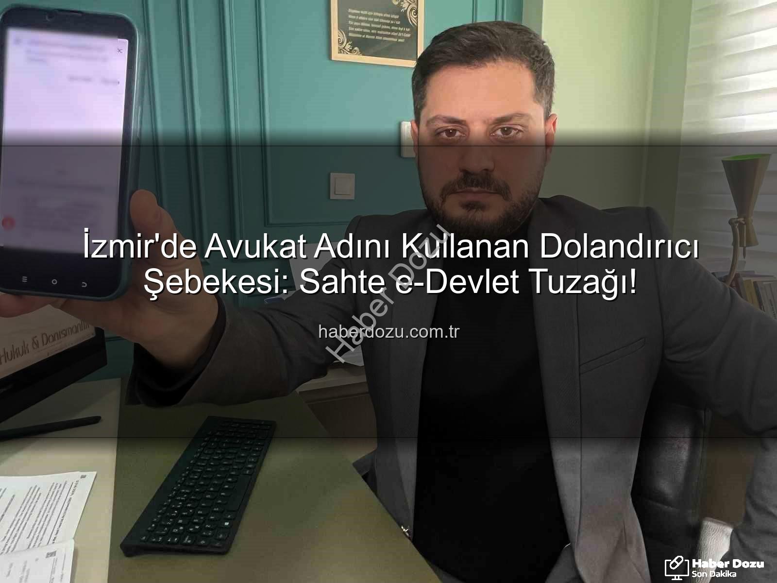 dolandırıcılık şebekesi - İzmir'de Avukat Adını Kullanan Dolandırıcı Şebekesi: Sahte e-Devlet Tuzağı!