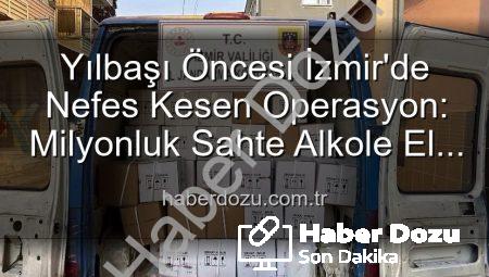 Yılbaşı Öncesi İzmir’de Nefes Kesen Operasyon: Milyonluk Sahte Alkole El Konuldu