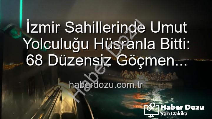 düzensiz göçmen - İzmir Sahillerinde Umut Yolculuğu Hüsranla Bitti: 68 Düzensiz Göçmen Kurtarıldı