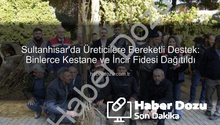 Sultanhisar’da Üreticilere Bereketli Destek: Binlerce Kestane ve İncir Fidesi Dağıtıldı