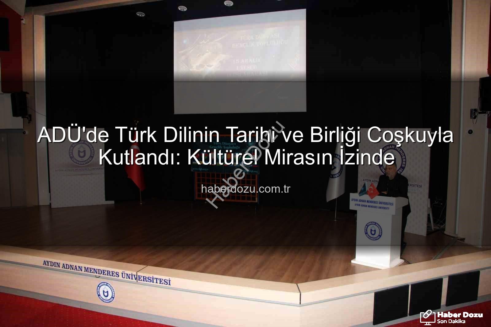 Türk Dilinin Tarihi - ADÜ'de Türk Dilinin Tarihi ve Birliği Coşkuyla Kutlandı: Kültürel Mirasın İzinde