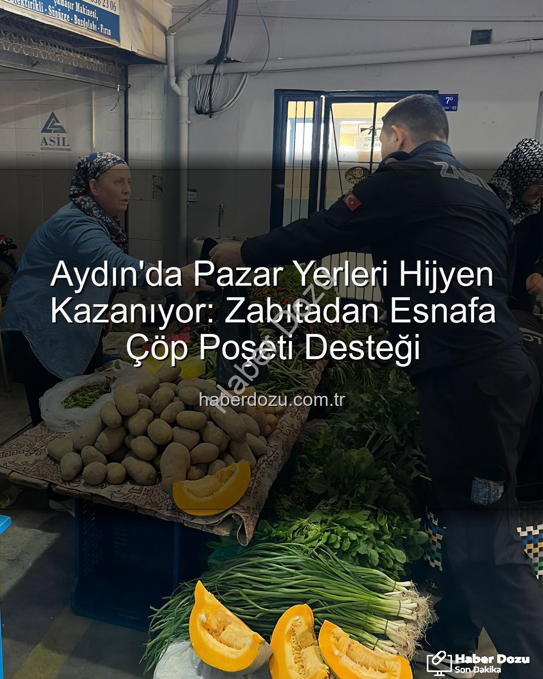 pazar yeri hijyeni - Aydın'da Pazar Yerleri Hijyen Kazanıyor: Zabıtadan Esnafa Çöp Poşeti Desteği