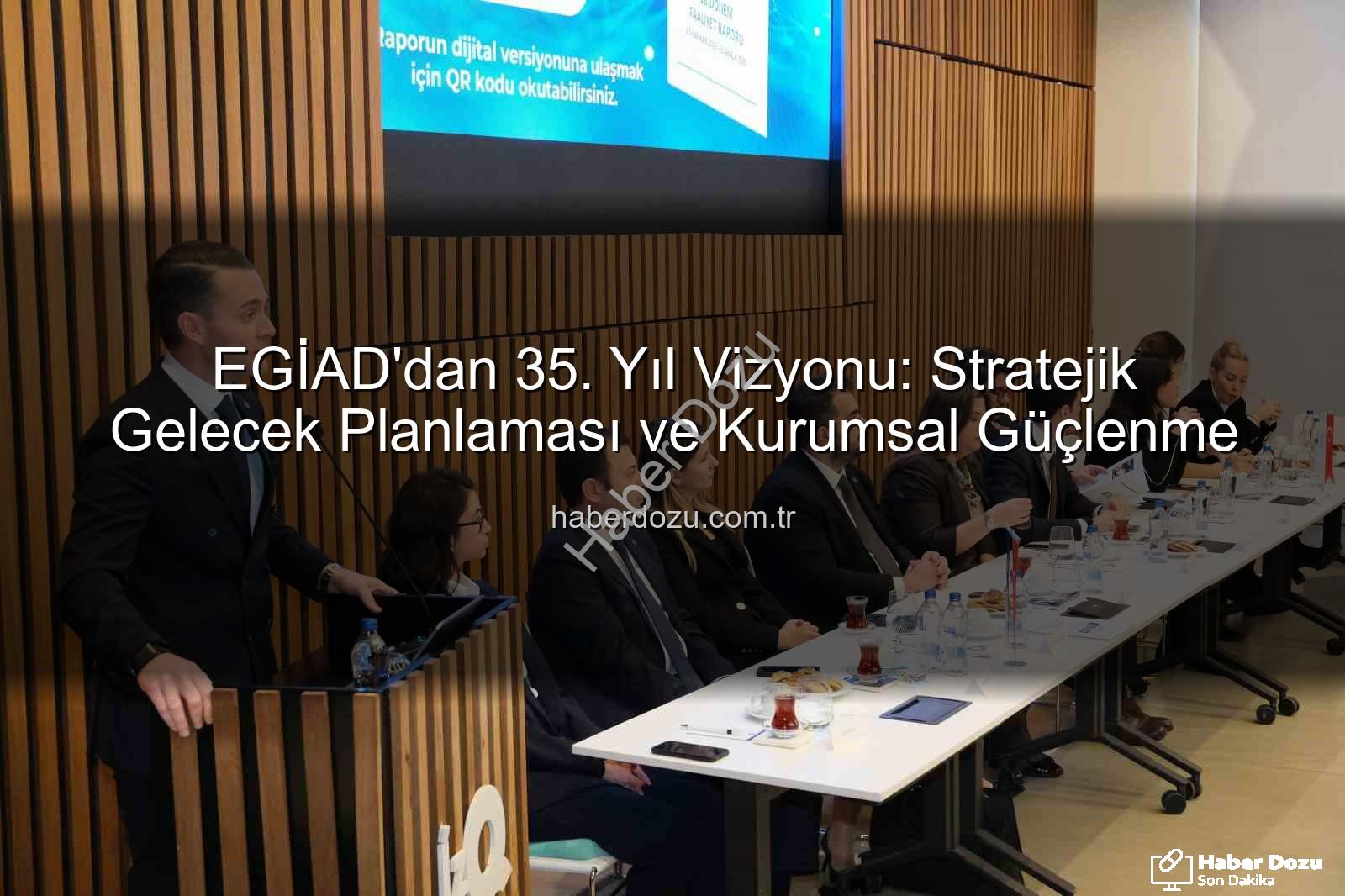 EGİAD 35. yıl - EGİAD'dan 35. Yıl Vizyonu: Stratejik Gelecek Planlaması ve Kurumsal Güçlenme