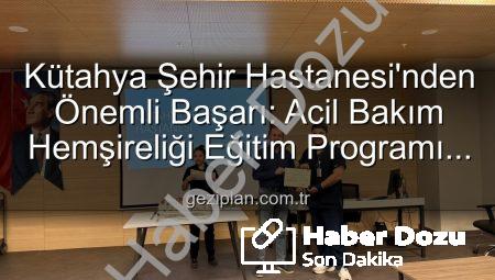 Kütahya Şehir Hastanesi’nden Önemli Adım: Acil Bakım Hemşireliği Eğitimleri Tamamlandı, Uzmanlar Yetişti