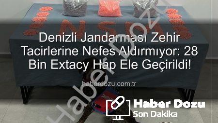 Denizli Jandarması Zehir Tacirlerine Nefes Aldırmıyor: 28 Bin Extacy Hap Ele Geçirildi!