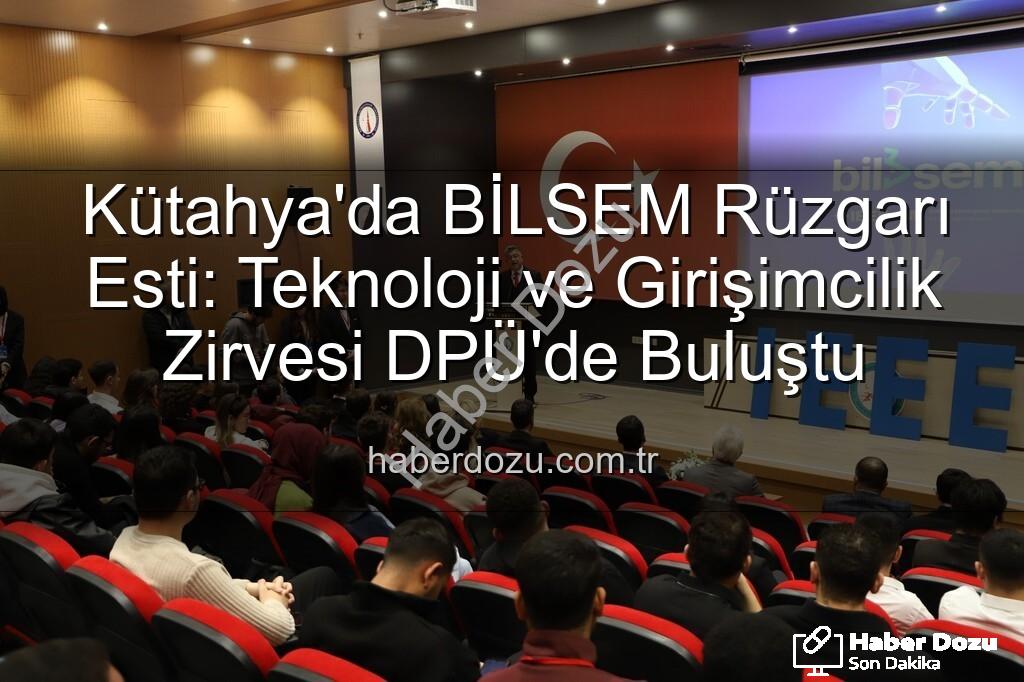 Kütahya bilişim semineri - Kütahya'da BİLSEM Rüzgarı Esti: Teknoloji ve Girişimcilik Zirvesi DPÜ'de Buluştu