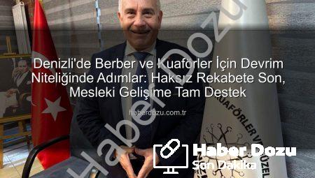 Denizli’de Berber ve Kuaförler İçin Devrim Niteliğinde Adımlar: Haksız Rekabete Son, Mesleki Gelişime Tam Destek