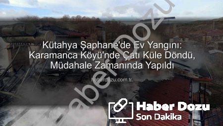 Kütahya Şaphane’de Ev Yangını: Karamanca Köyü’nde Çatı Küle Döndü, Müdahale Zamanında Yapıldı