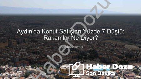 Aydın’da Konut Satışları Yüzde 7 Düştü: Rakamlar Ne Diyor?