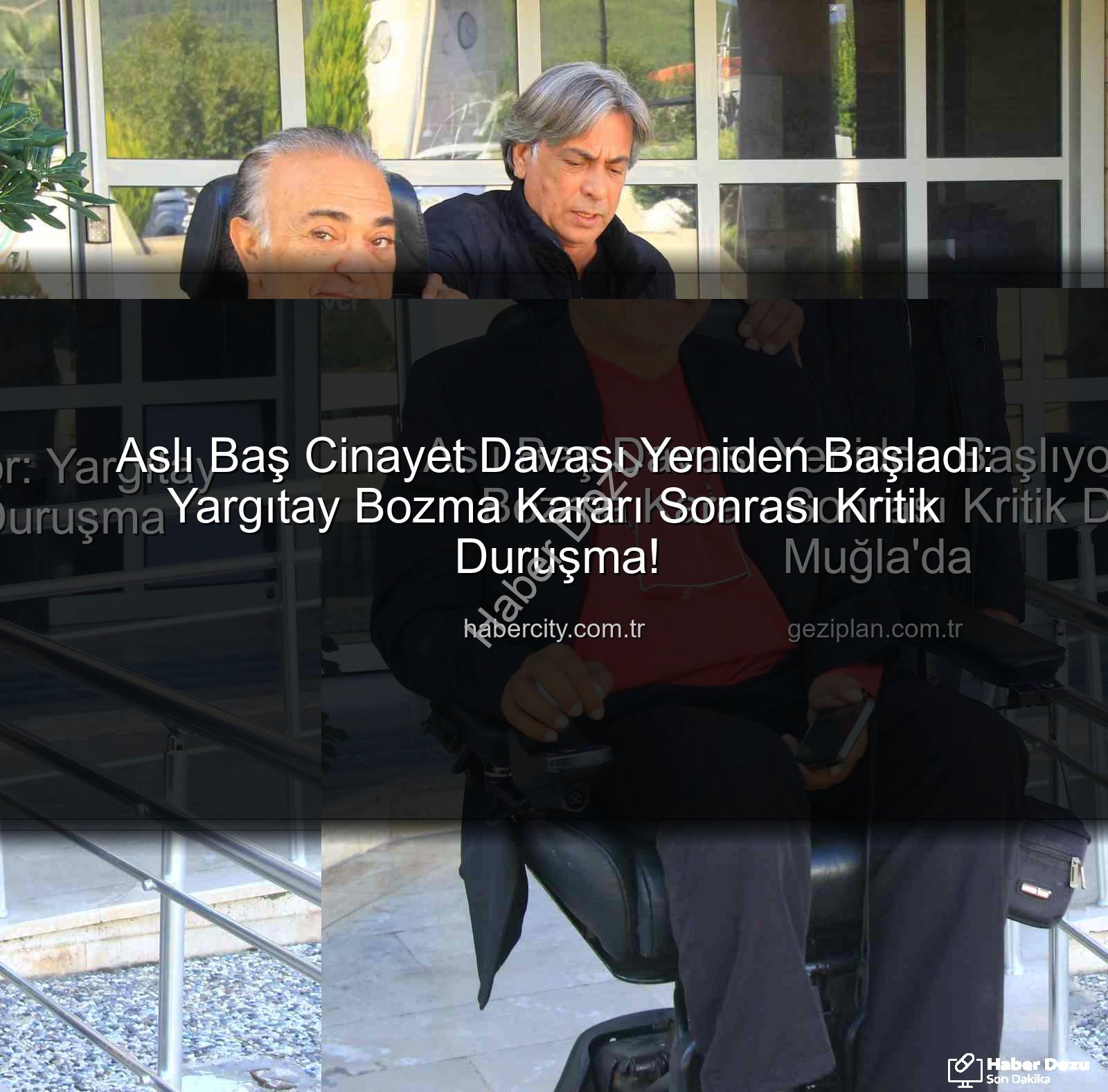 Aslı Baş davası - Aslı Baş Davası Yeniden Başladı: Yargıtay Bozma Kararının Ardından Kritik Duruşma