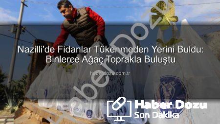 Nazilli’de Fidanlar Tükenmeden Yerini Buldu: Binlerce Ağaç Toprakla Buluştu