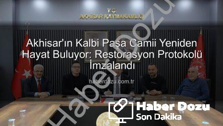 Akhisar’ın Kalbi Paşa Camii Yeniden Hayat Buluyor: Restorasyon Protokolü İmzalandı