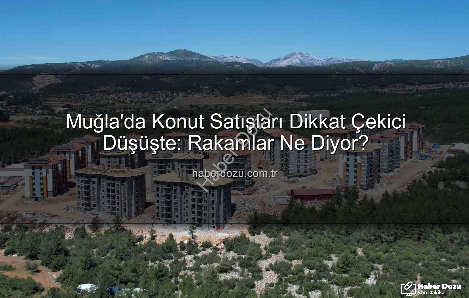 Muğla konut satışları - Muğla'da Konut Satışları Dikkat Çekici Düşüşte: Rakamlar Ne Diyor?