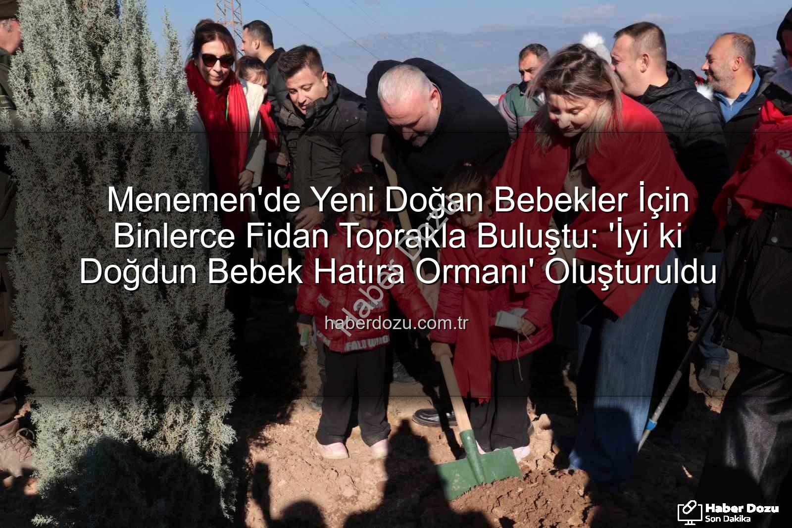 bebekler için fidan - Menemen'de Yeni Doğan Bebekler İçin Binlerce Fidan Toprakla Buluştu: 'İyi ki Doğdun Bebek Hatıra Ormanı' Oluşturuldu