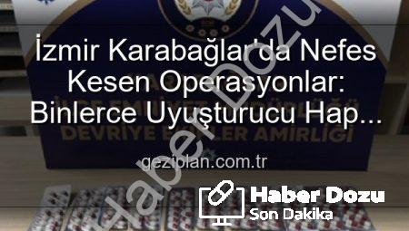 İzmir Karabağlar’da Nefes Kesen Operasyonlar: Binlerce Uyuşturucu Hap ve Silah Ele Geçirildi, 329 Aranan Şahıs Yakalandı