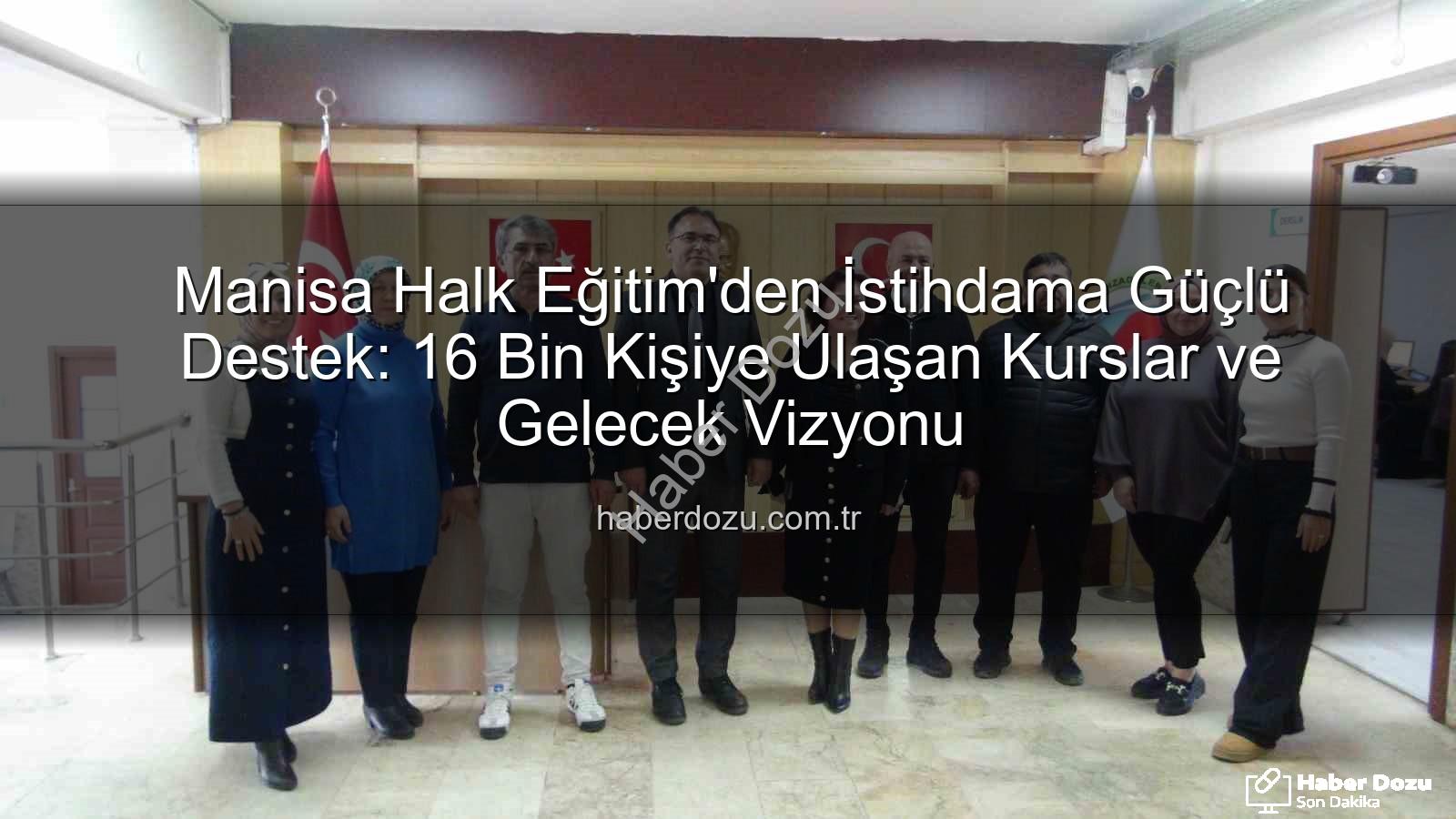 halk eğitim istihdam - Manisa Halk Eğitim'den İstihdama Güçlü Destek: 16 Bin Kişiye Ulaşan Kurslar ve Gelecek Vizyonu