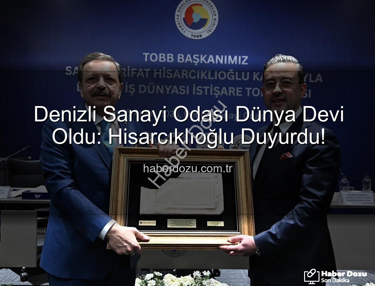 Denizli Sanayi Odası - Denizli Sanayi Odası Dünya Devi Oldu: Hisarcıklıoğlu Duyurdu!