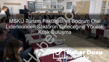 MSKÜ Turizm Fakültesi ve Bodrum Otel Liderlerinden Sektörün Geleceğine Yönelik Kritik Buluşma