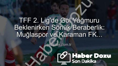 TFF 2. Lig’de Nefes Kesen Mücadele: Muğlaspor ve Karaman FK Puanları Paylaştı!