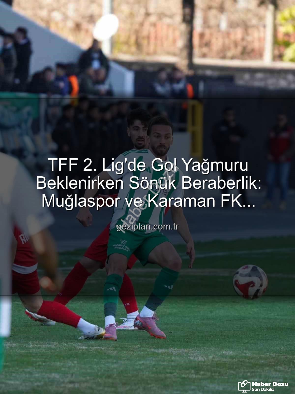 TFF 2. Lig - TFF 2. Lig'de Nefes Kesen Mücadele: Muğlaspor ve Karaman FK Puanları Paylaştı!