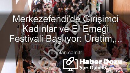 Merkezefendi’de Kadın Girişimciliği ve El Emeği Festivali Coşkusu Başlıyor: Etkinlik Takvimi Belli Oldu!