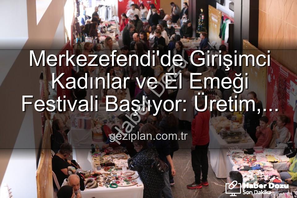 Kadın Girişimciliği Festivali - Merkezefendi'de Kadın Girişimciliği ve El Emeği Festivali Coşkusu Başlıyor: Etkinlik Takvimi Belli Oldu!